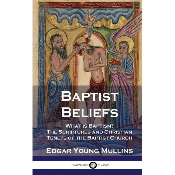 Baptist Beliefs: What is Baptism? The Scriptures and Christian Tenets of the Baptist Church (Hardcover)