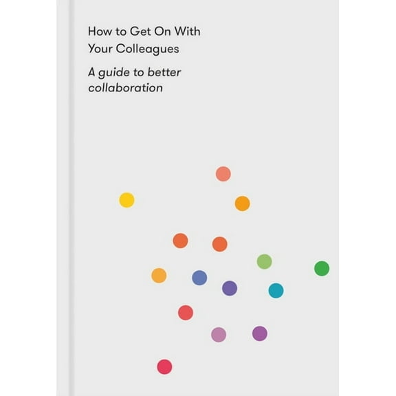 How to Get on with Your Colleagues: A Guide to Better Collaboration (Paperback)