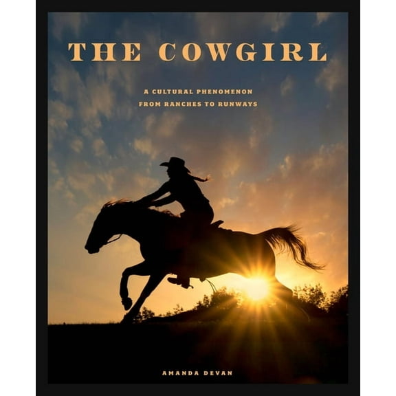 The Cowgirl: A Cultural Phenomenon from Ranches to Runways, (Hardcover)