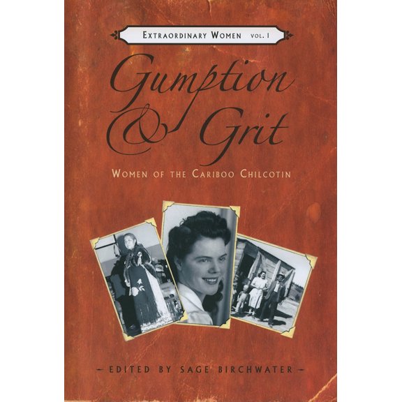 Gumption & Grit : Women of the Cariboo Chilcotin (Paperback)