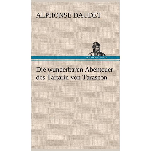 Die Wunderbaren Abenteuer Des Tartarin Von Tarascon (Hardcover)