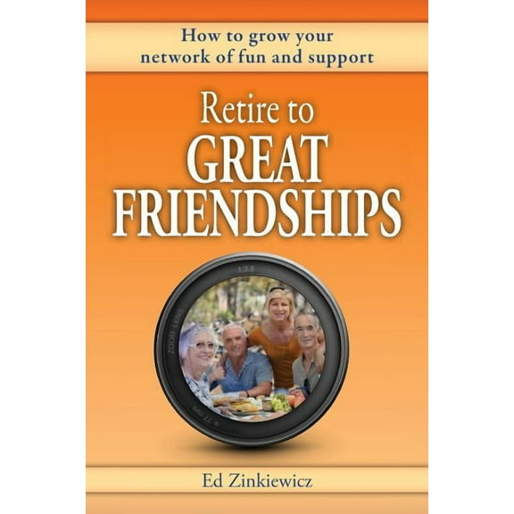 Retire to Great Friendships: How to Grow Your Network of Fun and Support (Paperback)