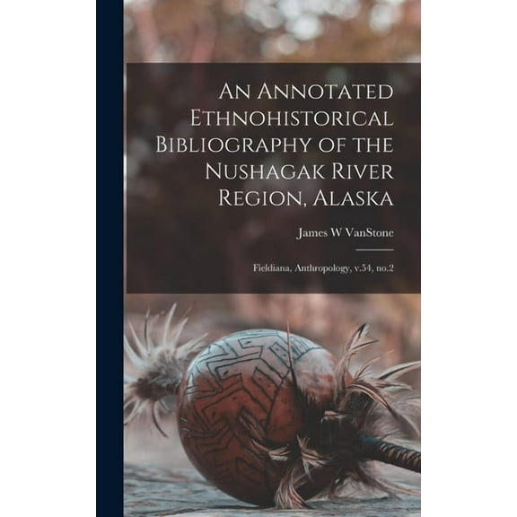 An Annotated Ethnohistorical Bibliography of the Nushagak River Region, Alaska (Hardcover)