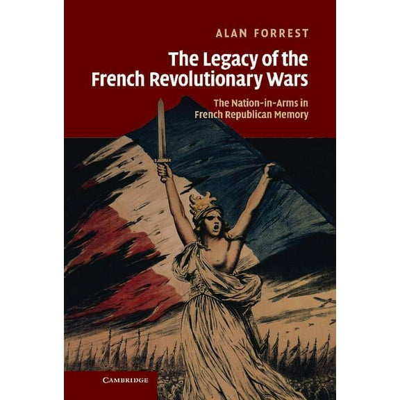 Studies in the Social and Cultural Histo The Legacy of the French Revolutionary Wars: The Nation-In-Arms in French Republican Memory, Book 29, (Hardcover)