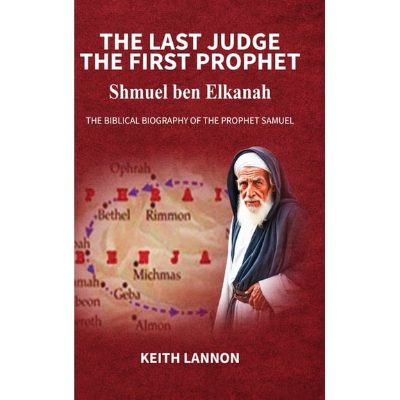 THE LAST JUDGE - THE FIRST PROPHET Shmuel Ben Elkanah: The Biblical Biography of the Prophet Samuel, (Hardcover)