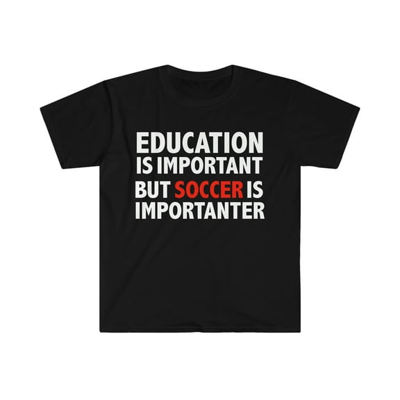 Funny Education Is Important But Soccer Is Importanter Unisex T-shirt S-3XL