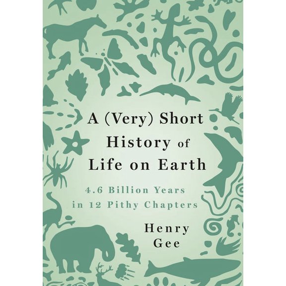 A (Very) Short History of Life on Earth: 4.6 Billion Years in 12 Pithy Chapters, (Hardcover)