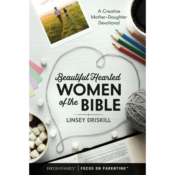 Beautiful Hearted Women of the Bible: A Creative Mother-Daughter Devotional, (Hardcover)