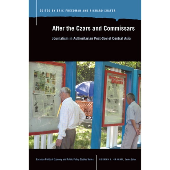 Pre-Owned After the Czars and Commissars: Journalism in Authoritarian Post-Soviet Central Asia (Paperback) by Eric Freedman, Richard Shafer
