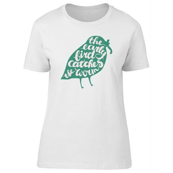 The Early Bird Catches The Worm T-Shirt Women -Image by Shutterstock, Female x-Large