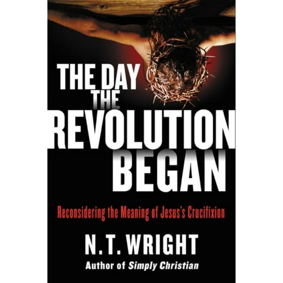 Pre-Owned The Day the Revolution Began : Reconsidering the Meaning of Jesus's Crucifixion (Hardcover) 9780062334381
