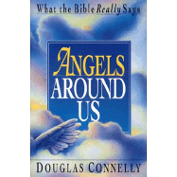 Angels Around Us: What the Bible Really Says (Paperback) by Dr. Douglas Connelly
