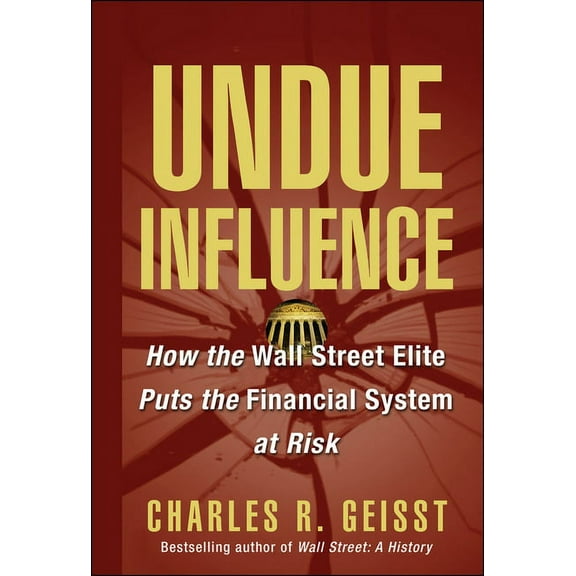 Undue Influence: How the Wall Street Elite Puts the Financial System at Risk, (Hardcover)