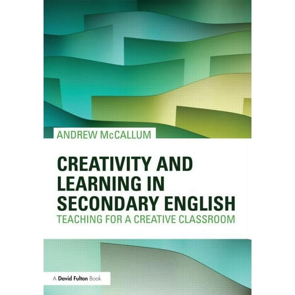 Creativity and Learning in Secondary English: Teaching for a creative classroom, (Paperback)