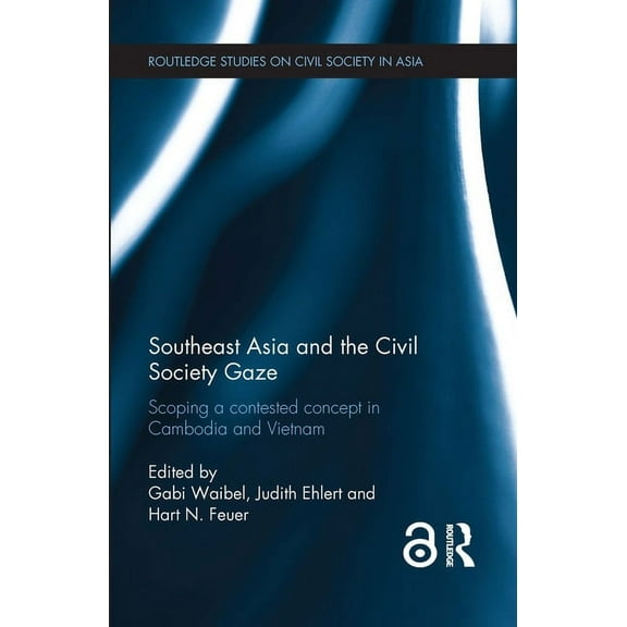 Routledge Studies on Civil Society in As Southeast Asia and the Civil Society Gaze: Scoping a Contested Concept in Cambodia and Vietnam, (Hardcover)