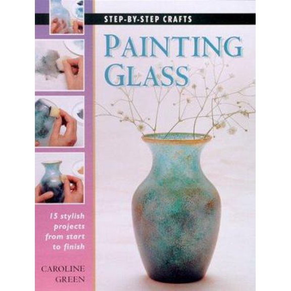 Pre-Owned Painting Glass: 15 stylish projects from start to finish (Step-by-Step Crafts) (Hardcover) 0865731675 9780865731677