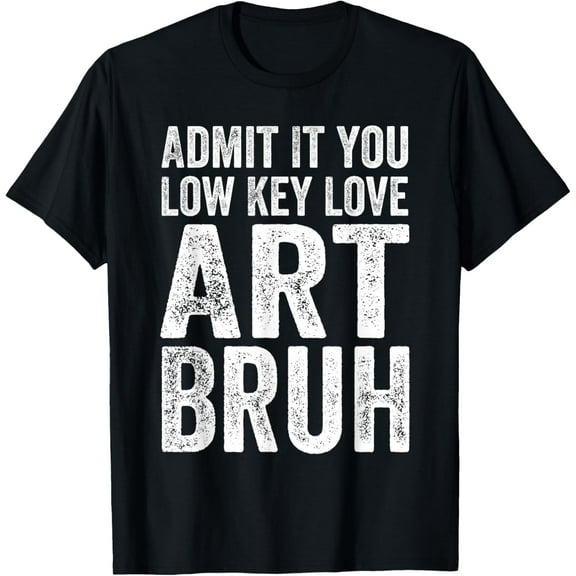 Admit It You Low Key Love Art Bruh Funny Artist Art Teacher T-Shirt