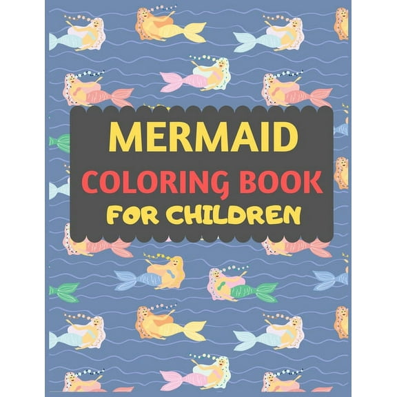 Mermaid Coloring Book For Children: Mermaid coloring book for kids   toddlers -Mermaid coloring books for preschooler-coloring book for boys, girls, fun activity book for kids ages 2-4 4-8 1672897424