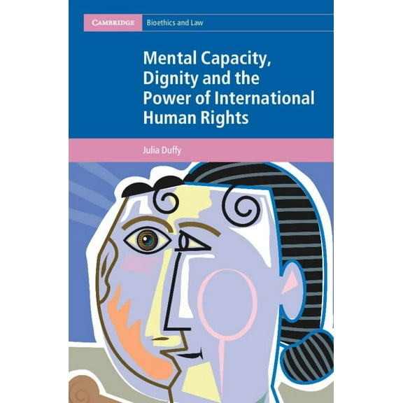 Cambridge Bioethics and Law Mental Capacity, Dignity and the Power of International Human Rights, (Hardcover)
