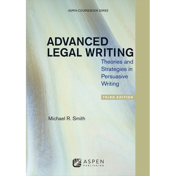Aspen Coursebook Advanced Legal Writing: Theories and Strategies in Persuasive Writing, Third Edition, (Paperback)