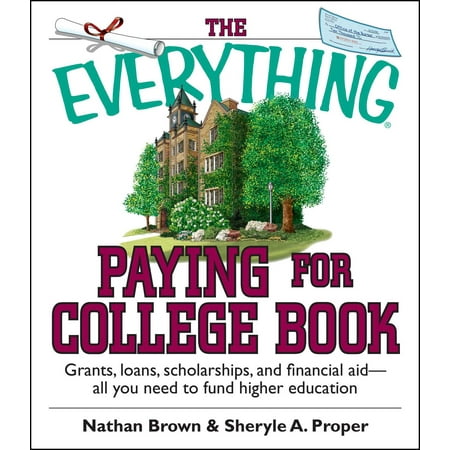 The Everything Paying For College Book : Grants, Loans, Scholarships, And Financial Aid -- All You Need To Fund Higher