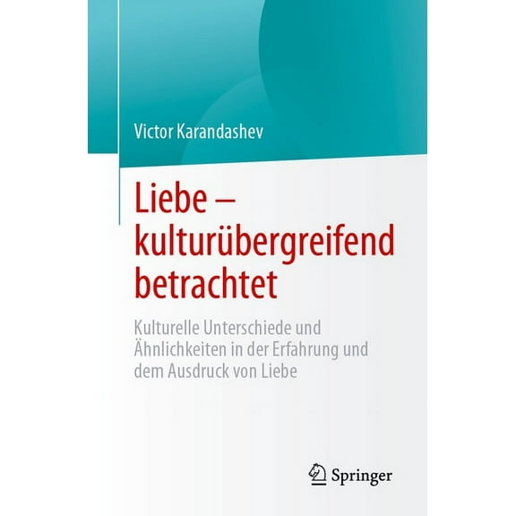 Liebe - Kulturübergreifend Betrachtet: Kulturelle Unterschiede Und Ãhnlichkeiten in Der Erfahrung Und Dem Ausdruck Von L, (Paperback)