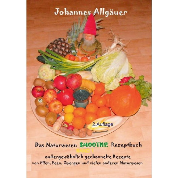 Das Smoothie Naturwesen Rezeptbuch Band 1: 120 Rezepte von Elfen, Feen, Zwergen und anderen Naturwesen, (Paperback)