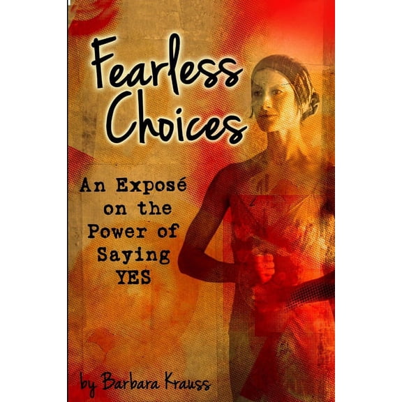 Fearless Choices: An Exposé on the Power of Saying Yes, (Paperback)