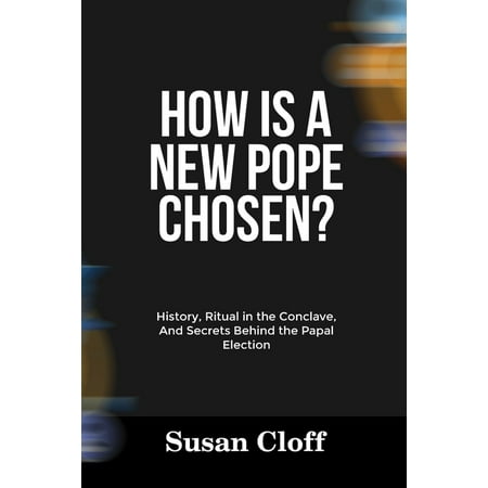How Is a New Pope Chosen?: History Ritual in the Conclave And Secrets Behind the Papal Election (Paperback)