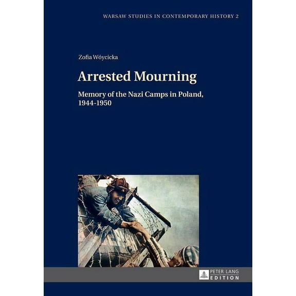 Warsaw Studies in Contemporary History: Arrested Mourning: Memory of the Nazi Camps in Poland, 1944-1950 (Hardcover)