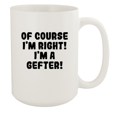

Of Course I m Right! I m A Gefter! - Ceramic 15oz White Mug White
