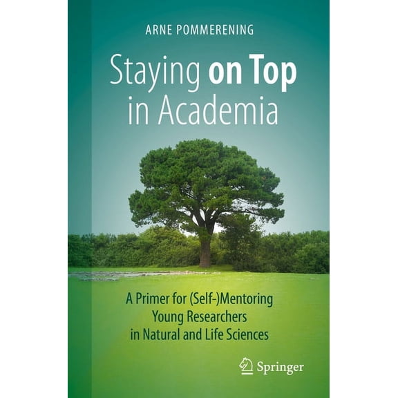 Staying on Top in Academia: A Primer for (Self-)Mentoring Young Researchers in Natural and Life Sciences, (Paperback)