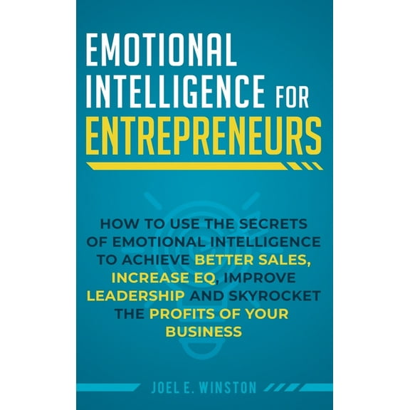 Emotional Intelligence for Entrepreneurs: How to Use the Secrets of Emotional Intelligence to Achieve Better Sales, Incr, (Hardcover)
