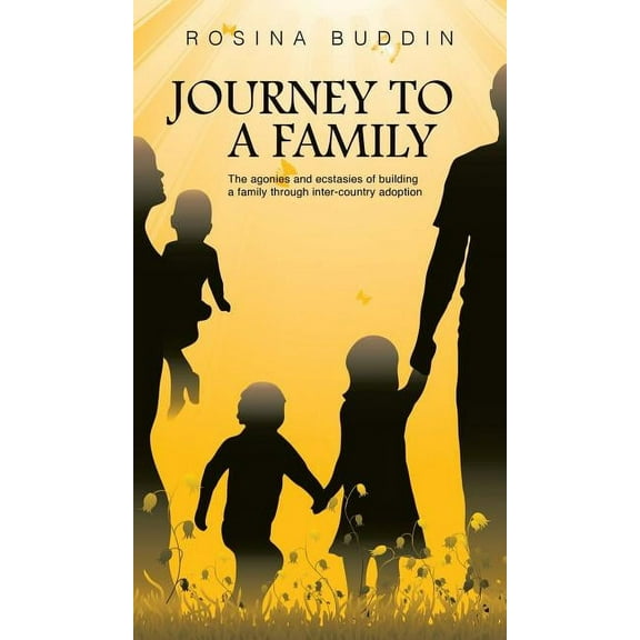 Journey To A Family: The agonies and ecstasies of building a family through inter‐country adoption (Hardcover)