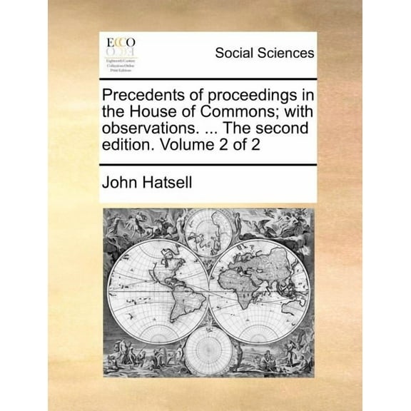 Precedents of Proceedings in the House of Commons; With Observations. ... the Second Edition. Volume 2 of 2 (Paperback)
