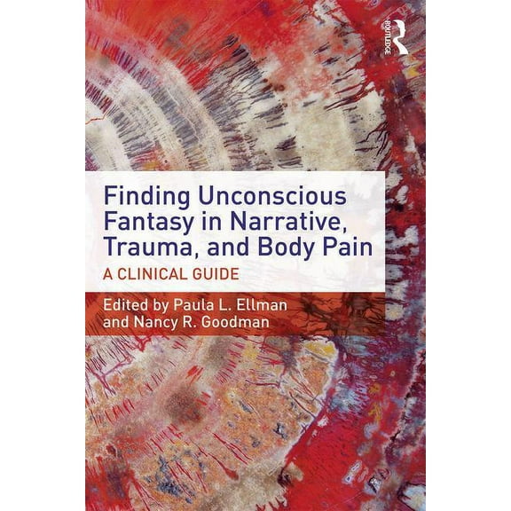 Finding Unconscious Fantasy in Narrative, Trauma, and Body Pain: A Clinical Guide, (Paperback)