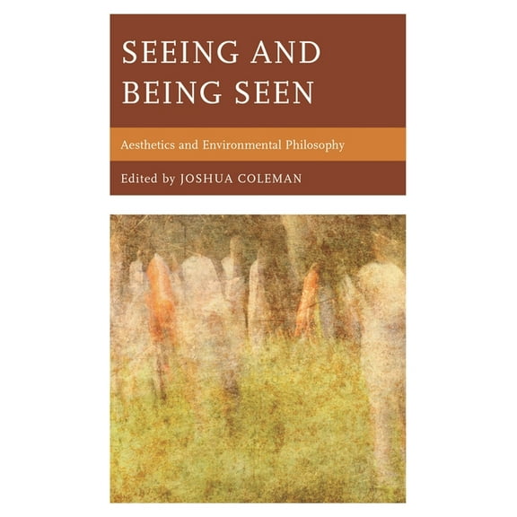 Seeing and Being Seen: Aesthetics and Environmental Philosophy, (Hardcover)