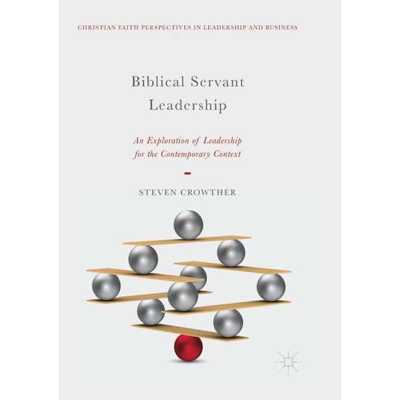 Christian Faith Perspectives in Leadersh Biblical Servant Leadership: An Exploration of Leadership for the Contemporary Context, (Paperback)