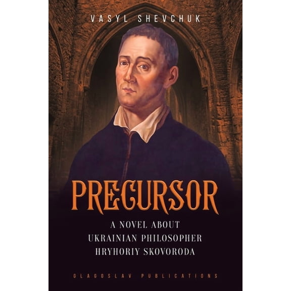 Precursor: A Novel about Ukrainian Philosopher Hryhoriy Skovoroda, (Paperback)