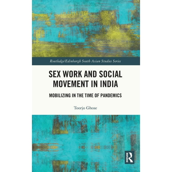 Routledge/Edinburgh South Asian Studies Sex Work and Social Movement in India: Mobilizing in the Time of Pandemics, (Hardcover)