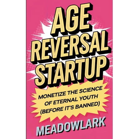 Age Reversal Startup: Monetize the Science of Eternal Youth (Before It's Banned), (Paperback)