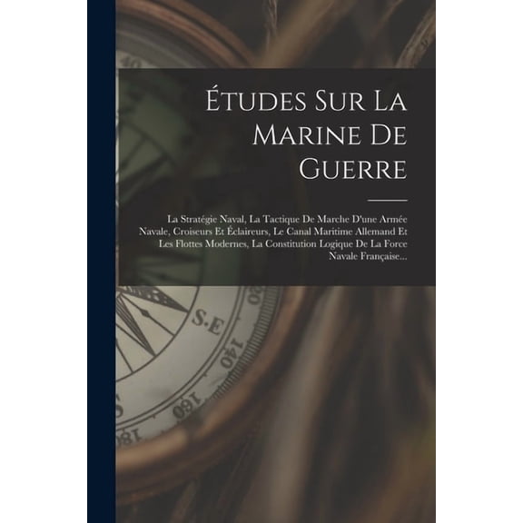 Ãtudes Sur La Marine De Guerre: La StratÃ©gie Naval, La Tactique De Marche D'une ArmÃ©e Navale, Croiseurs Et Ãclaireu, (Paperback)