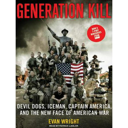 Generation Kill : Devil Dogs, Iceman, Captain America, and the New Face of American