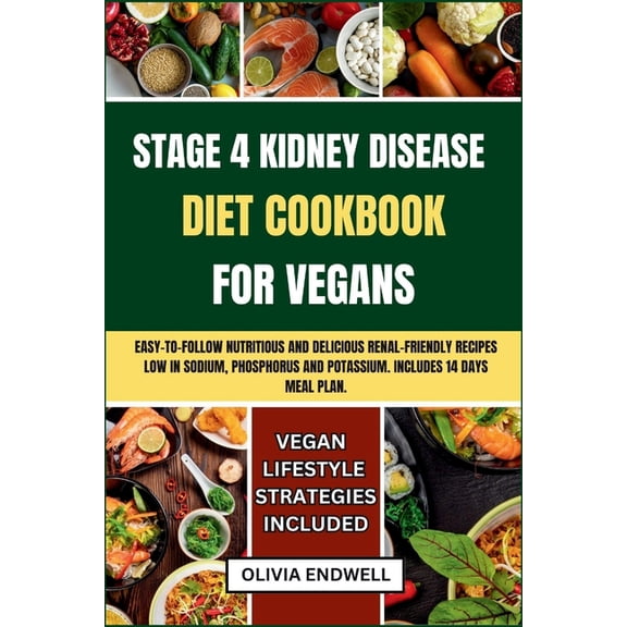 Stage 4 Kidney Disease Diet Cookbook for Vegans: Easy-to-follow nutritious and delicious Renal Friendly Recipes Low in Sodium, Phosphorus and Potassium. Includes 14 Days Meal Plan (Paperback)