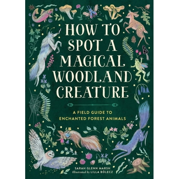 How to Spot How to Spot a Magical Woodland Creature: A Field Guide to Enchanted Forest Animals, (Hardcover)