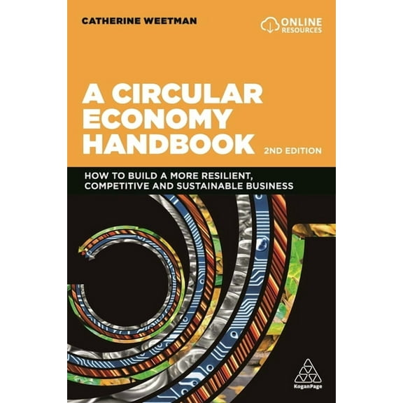 A Circular Economy Handbook: How to Build a More Resilient, Competitive and Sustainable Business, (Hardcover)