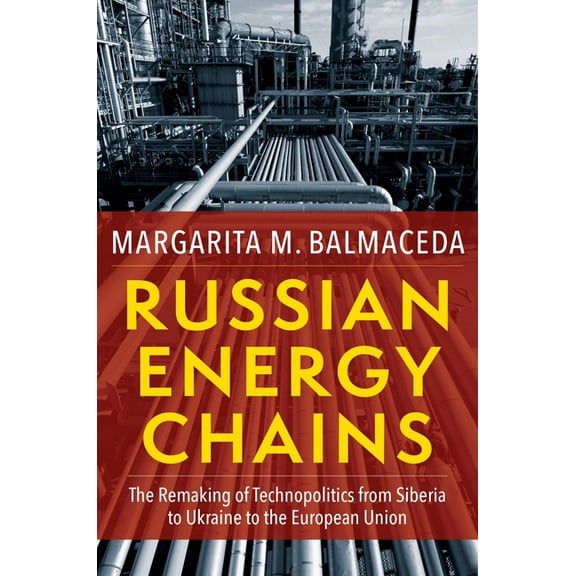 Woodrow Wilson Center Russian Energy Chains: The Remaking of Technopolitics from Siberia to Ukraine to the European Union, (Paperback)