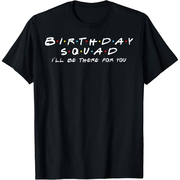 Birthday Squad I'll Be There For You Birthday Party Firends T-ShirtMen and women, Black T-shirt, size: Extra large