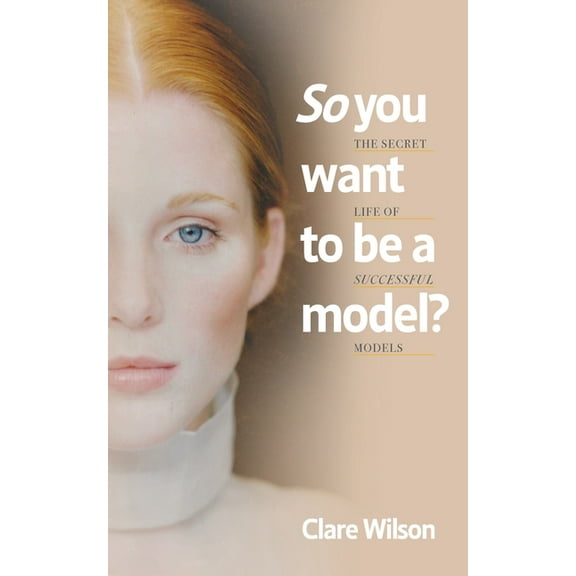So you want to be a model?: The Secret Life of Successful Models, (Paperback)