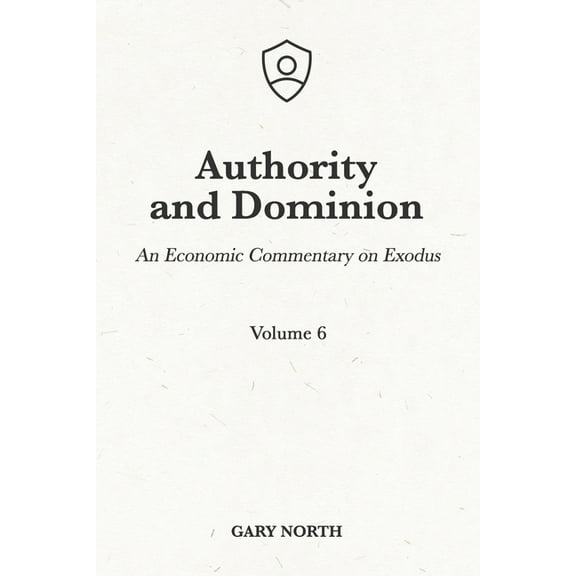 An Economic Commentary on the Bible: Authority and Dominion: An Economic Commentary on Exodus, Volume 6 (Paperback)